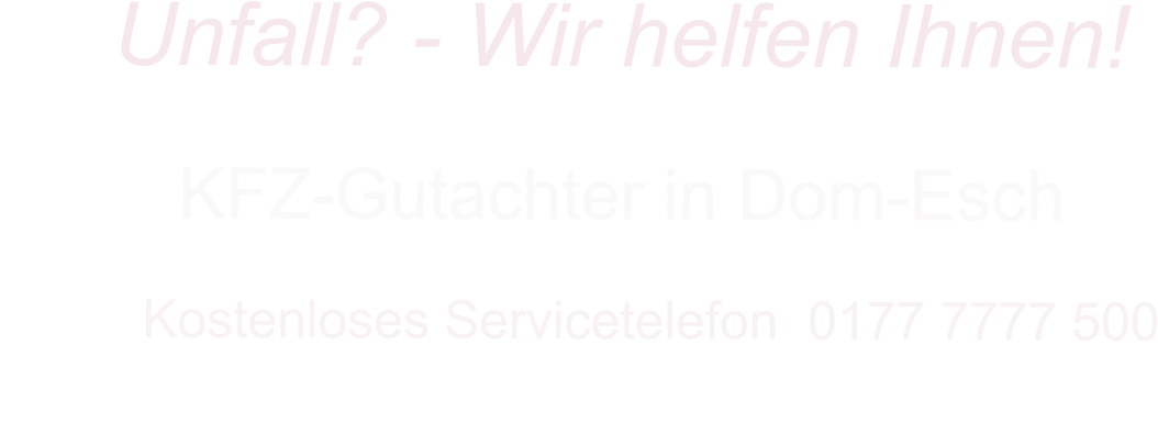 KFZ-Gutachter in Dom-Esch      Kostenloses Servicetelefon  0177 7777 500        Unfall? - Wir helfen Ihnen!